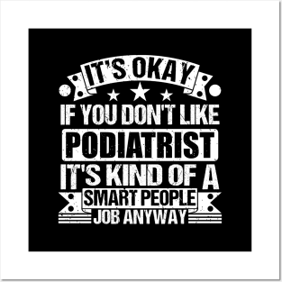 Podiatrist lover It's Okay If You Don't Like Podiatrist It's Kind Of A Smart People job Anyway Posters and Art